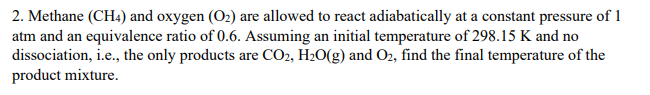 2. Methane (CH4) and oxygen (O2) are allowed to react adiabatically