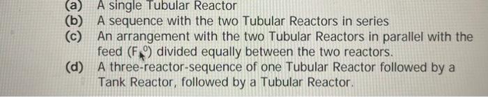 formulate a reactor arrangement for the irreversible gas-phase reaction A B This