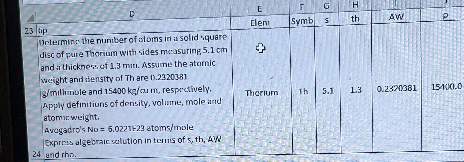  \table[[D,E,F,G,H,,],[23,Elem,Symb,s,th,AW,],[\table[[Determine the number of atoms in a solid square],[disc of pure