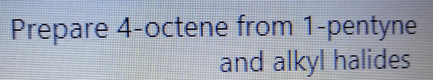 Prepare 4-octene from 1-pentyne and alkyl halides