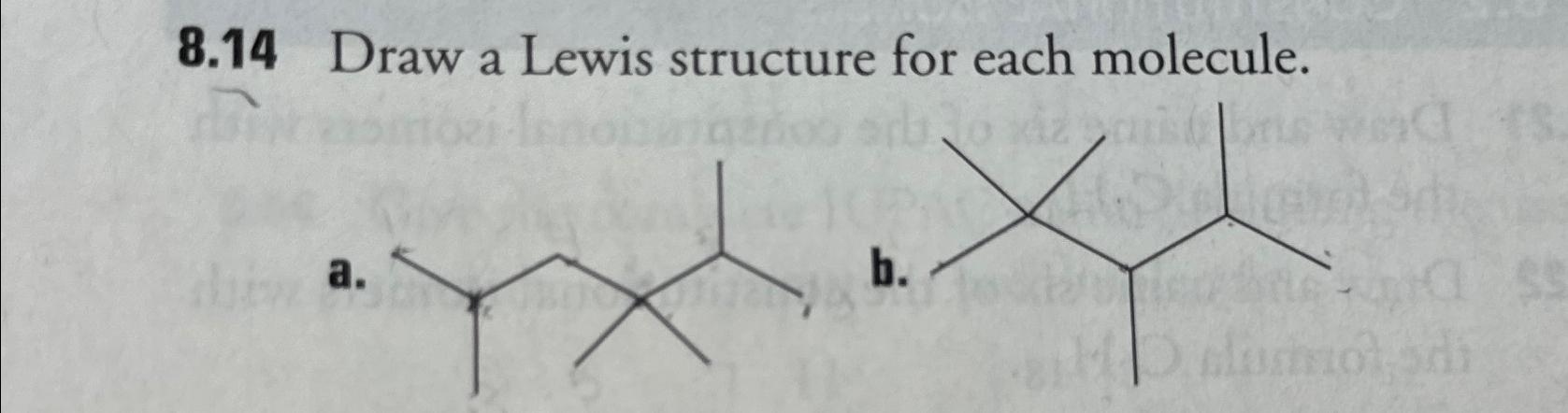  8.14 Draw a Lewis structure for each molecule. a. b. 