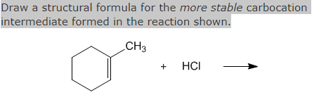 Draw a structural formula for the more stable carbocation intermediate formed