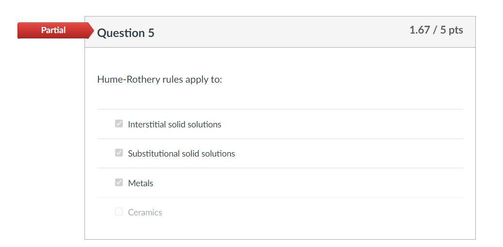  Partial Question 5 1.67 / 5 pts Hume-Rothery rules apply to: