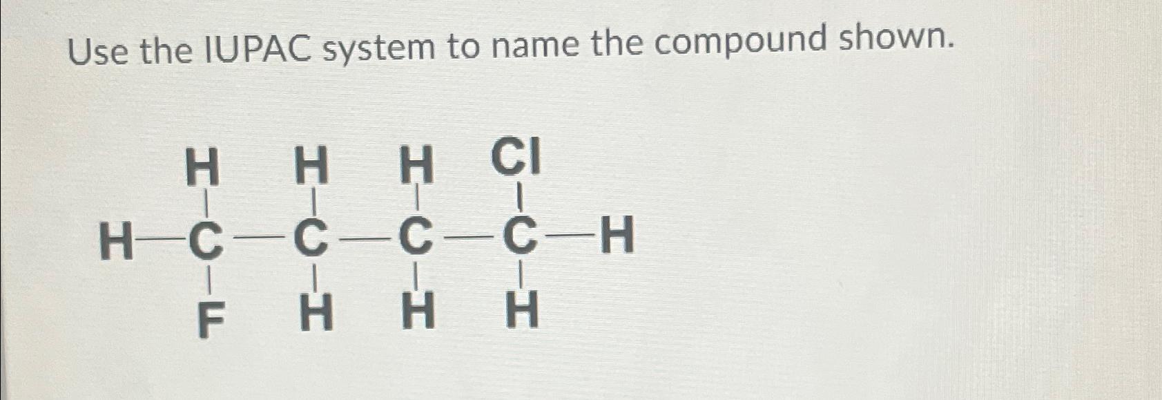  Use the IUPAC system to name the compound shown. 