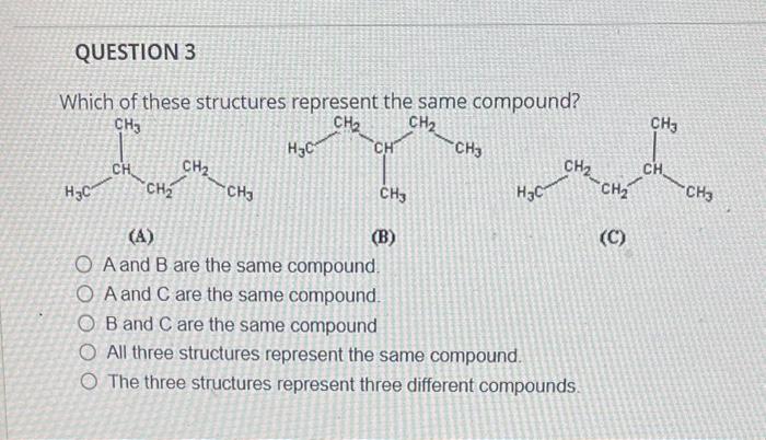  Which of these structures represent the same comnound? (A) (B) A