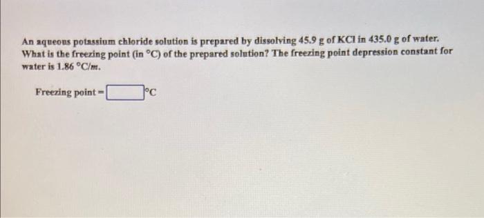  An aqueous potassium chloride solution is prepared by dissolving 45.9 g