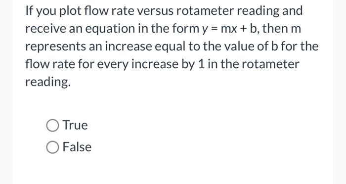  If you plot flow rate versus rotameter reading and receive an