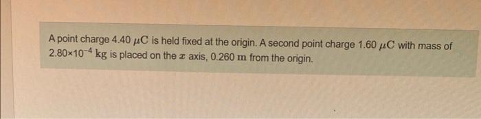  A point charge 4.40 C is held fixed at the origin.