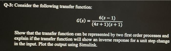  Q-3: Consider the following transfer function: 6(S-1) G(s) (48 + 1)(8