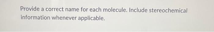 Provide a correct name for each molecule. Include stereochemical information whenever