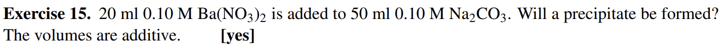  Exercise 15.20ml0.10MBa(NO3)2 is added to 50ml0.10MNa2CO3. Will a precipitate be formed?