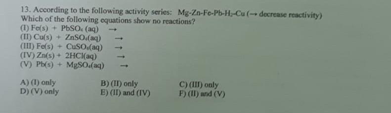 13. According to the following activity series: MgZnFePbH2Cu( decrease reactivity) Which
