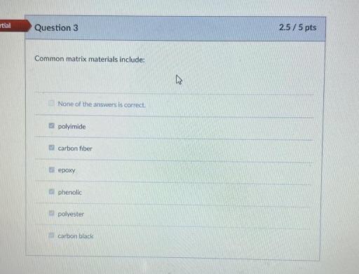  rtial Question 3 2.5/5 pts Common matrix materials include: None of