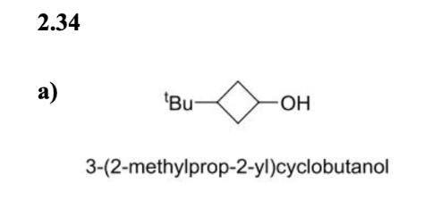 Please explain answer2.34 a) 3-(2-methylprop-2-yl)cyclobutanol 