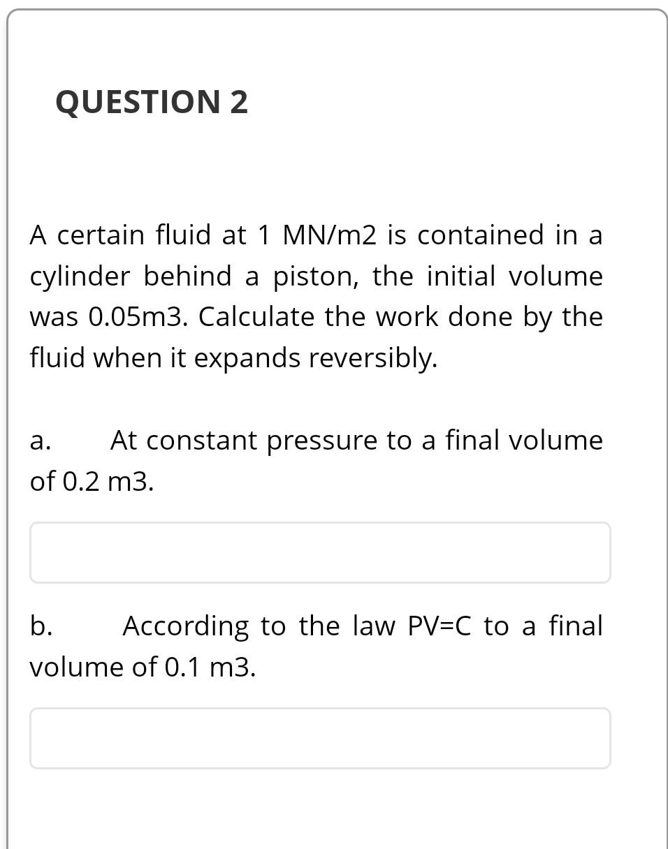 QUESTION 2 A certain fluid at 1 MN/m2 is contained in