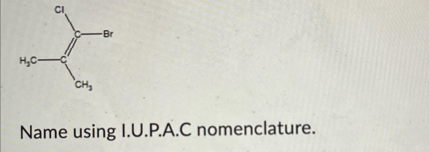  Name using I.U.P.A.C nomenclature. 