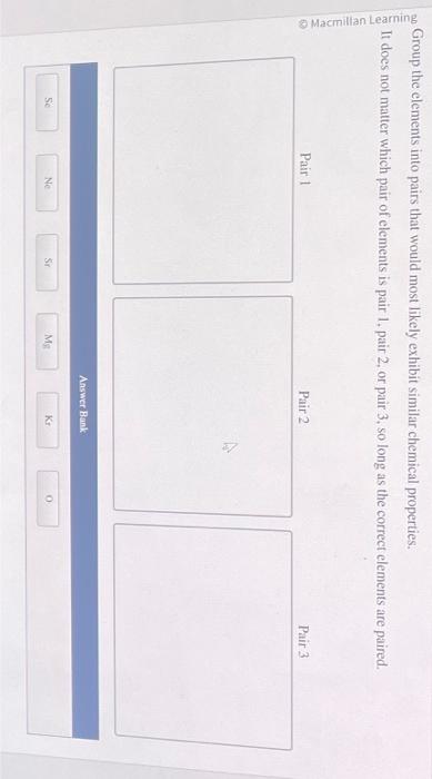  "Group the elements into pairs that would most likely exhibit similar