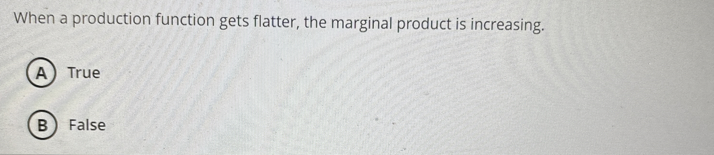  When a production function gets flatter, the marginal product is increasing.