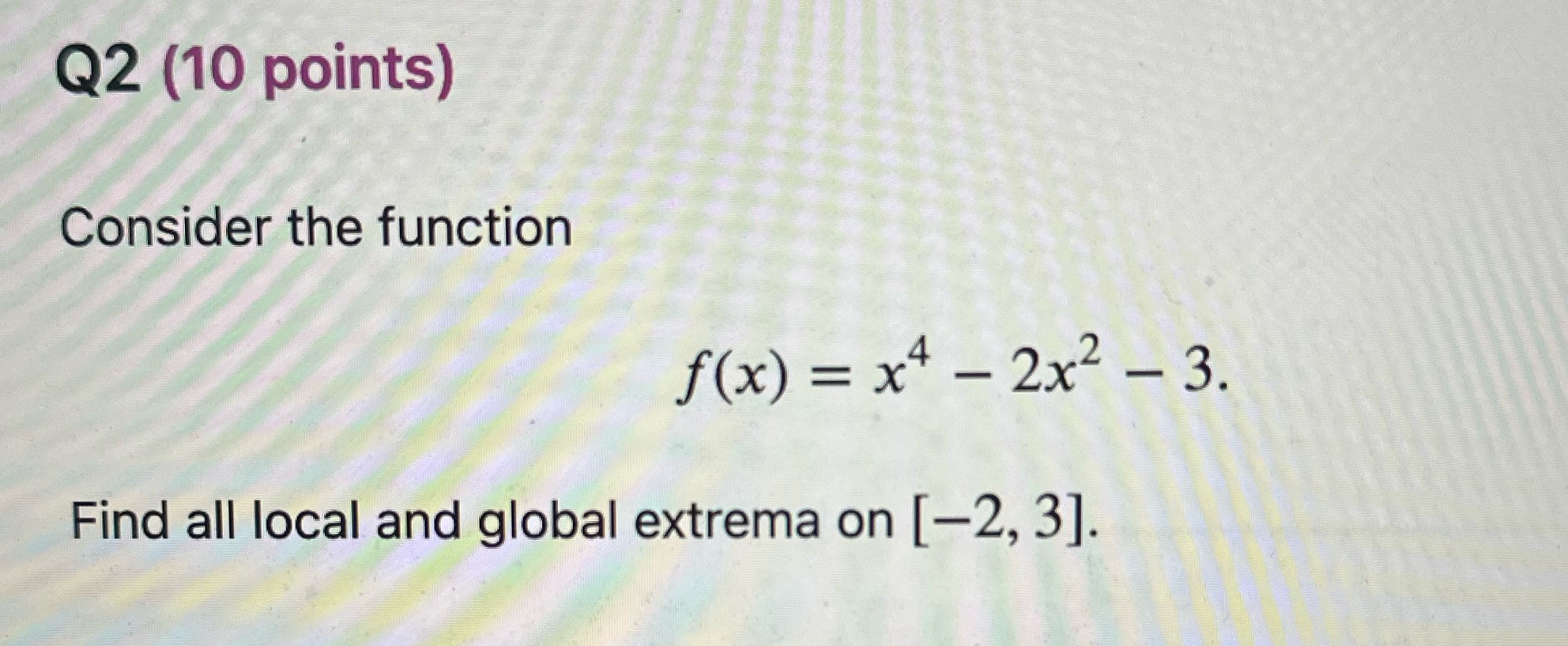  Q2 (10 points) Consider the function f(x) = x4 - 2x2