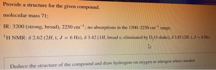  Provide a structure for the given compound. molecular mass 71; IR: