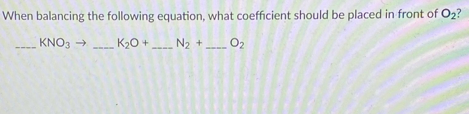  When balancing the following equation, what coefficient should be placed in