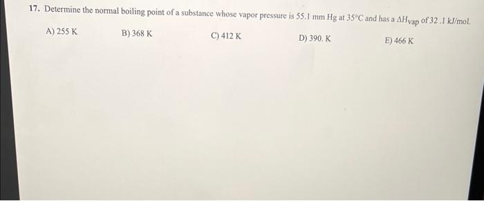  17. Determine the normal boiling point of a substance whose vapor