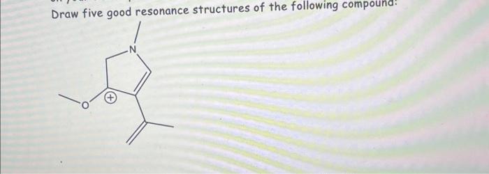 draw five resonace for this compound. indicate all the arrows for each
