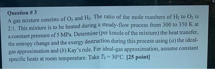 Solve by ideal gas method and Kay's method. Question #3 A gas