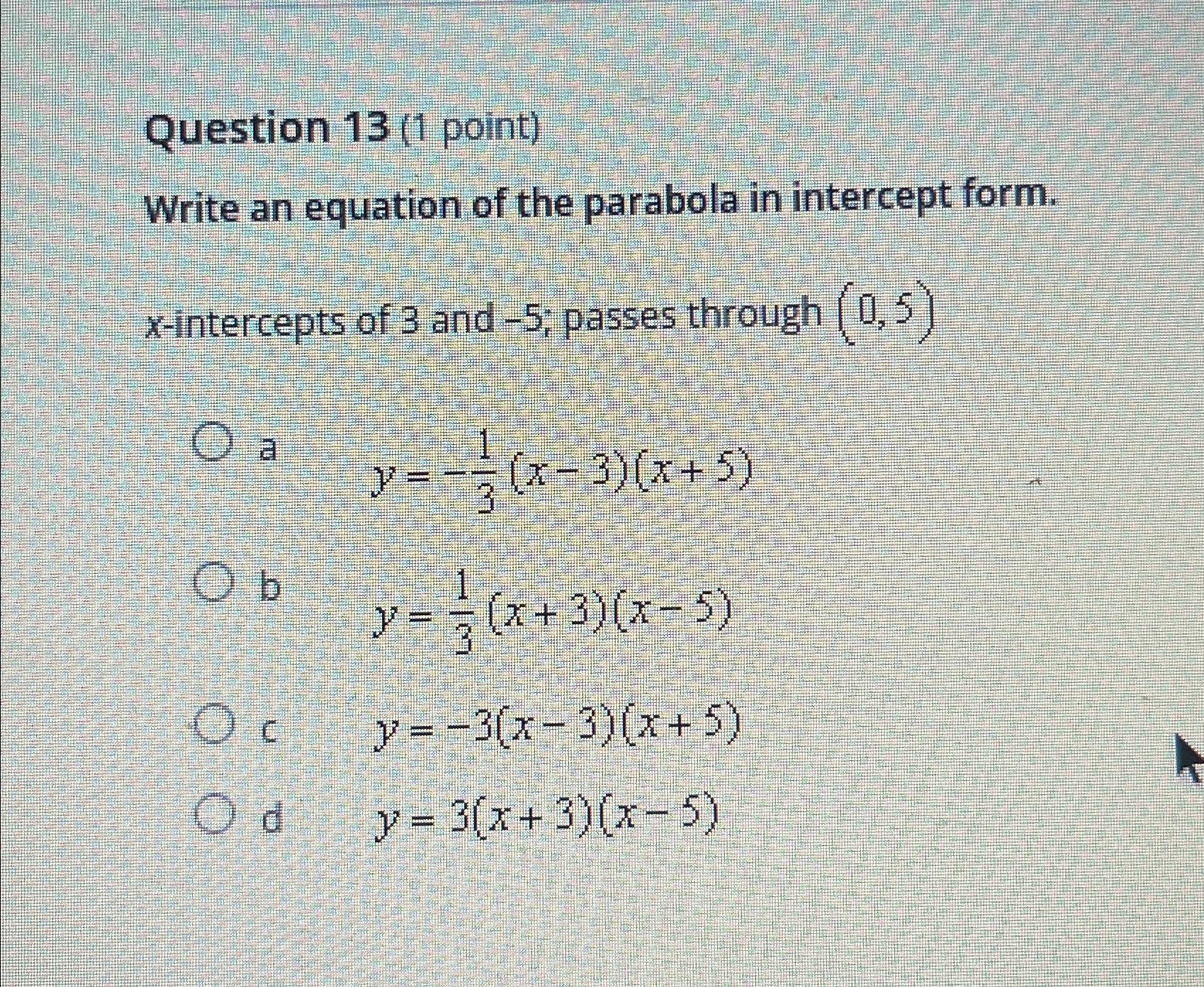  Question 13(1 point) Write an equation of the parabola in intercept