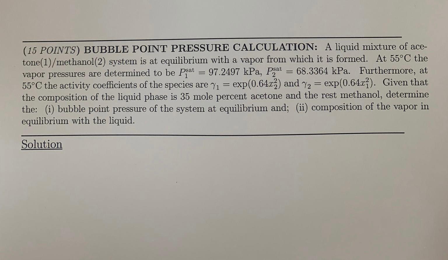  - (15 POINTS) BUBBLE POINT PRESSURE CALCULATION: A liquid mixture of