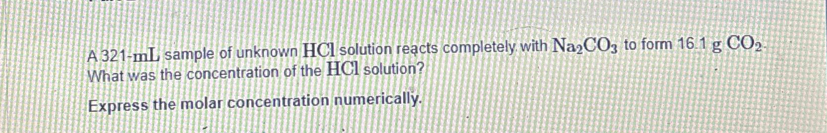  A 321-mL sample of unknown HCl solution reacts completely with Na2CO3