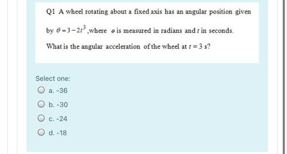 Q1 A wheel rotating about a fixed axis has an angular