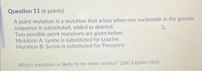 help! Question 11 (6 points) A point mutation is a mutation that
