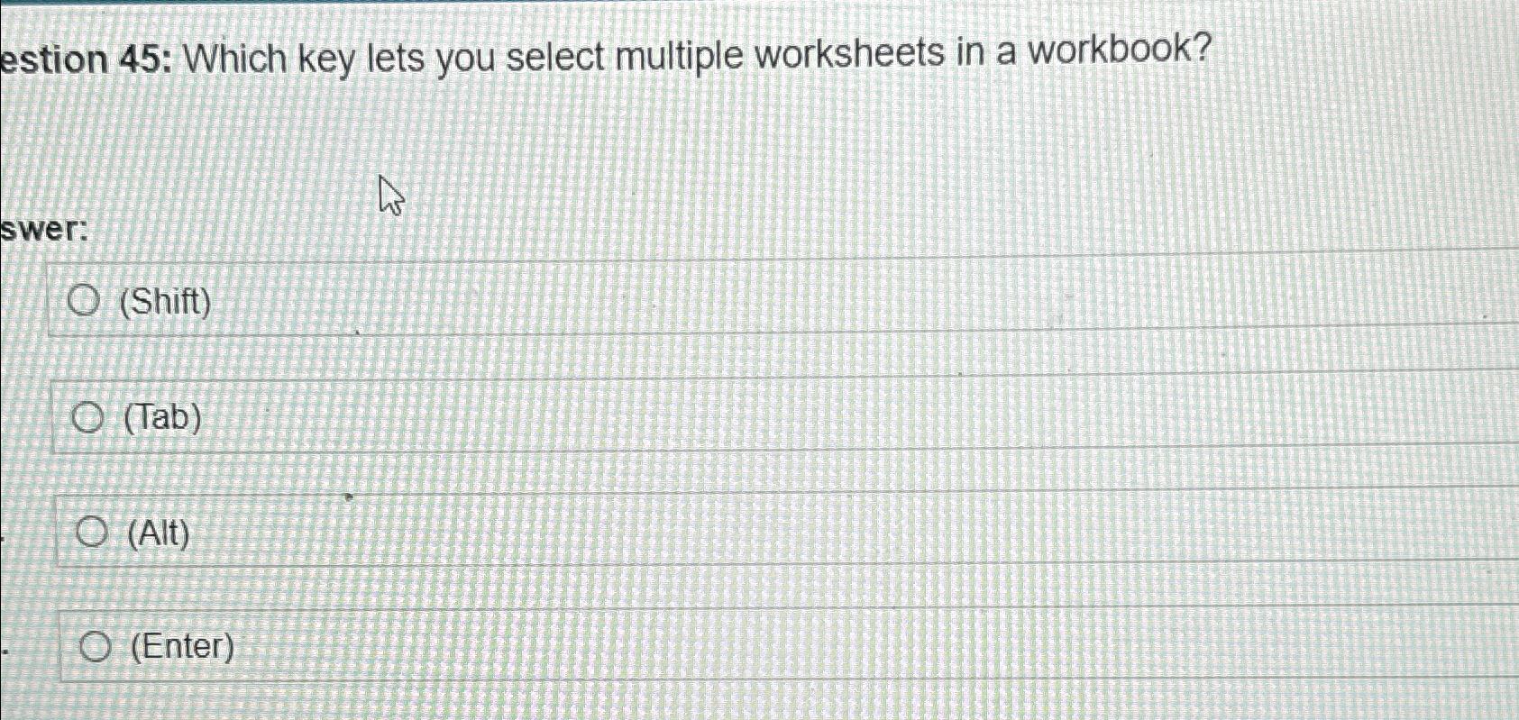  estion 45: Which key lets you select multiple worksheets in a