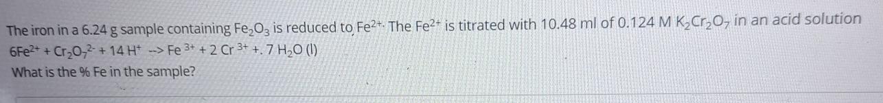  The iron in a 6.24g sample containing Fe2O3 is reduced to.Fe2+.