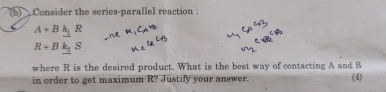  (b) Consider the series-parallel reaction: A+Bk1?R R+Bk2?S where R is the