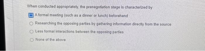  When conducted appropriately, the prenegotiation stage is characterized by A formal