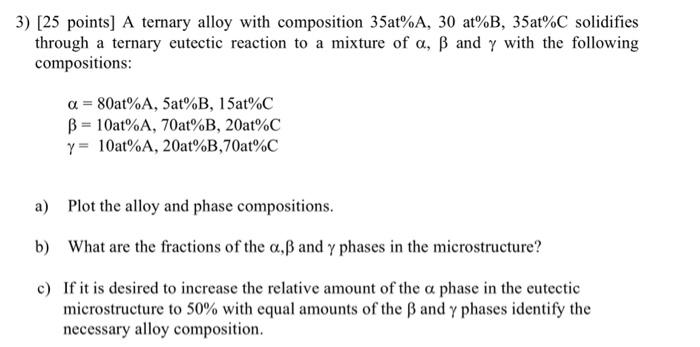 please help! dont solve using matlab. 3) [25 points] A ternary alloy