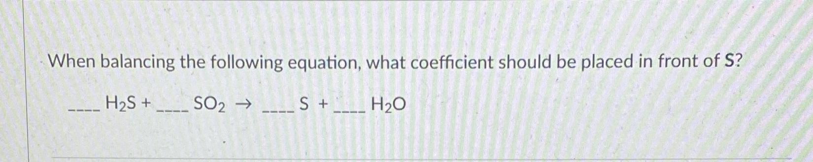  When balancing the following equation, what coefficient should be placed in