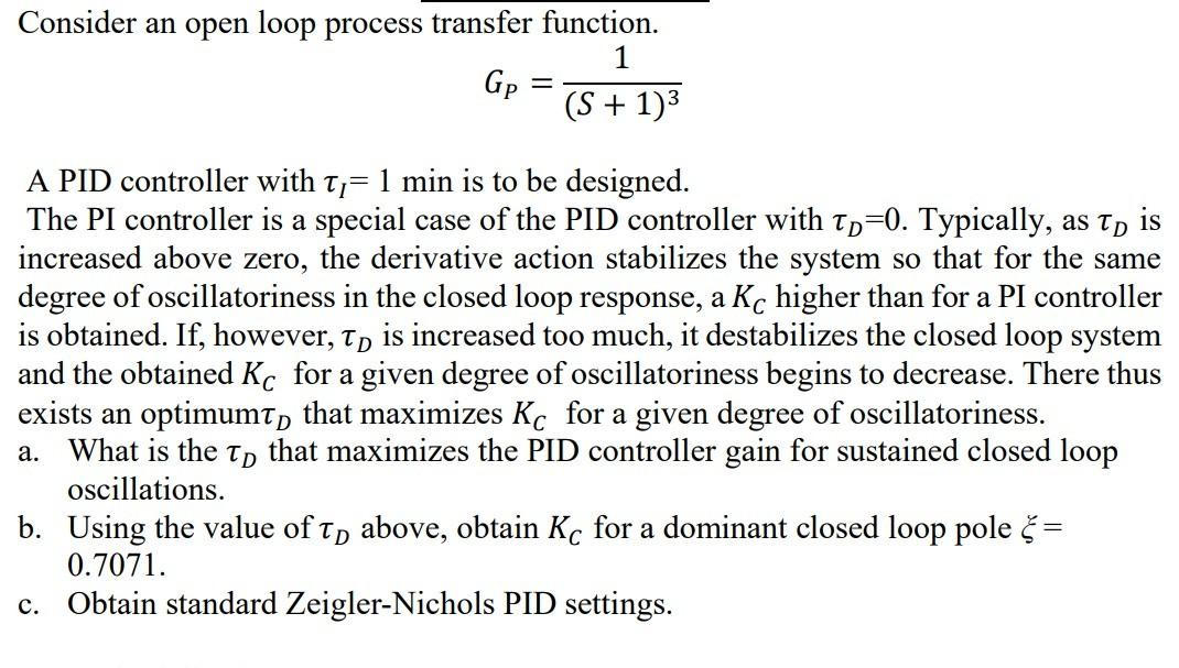 Consider an open loop process transfer function. GP=(S+1)31 A PID controller