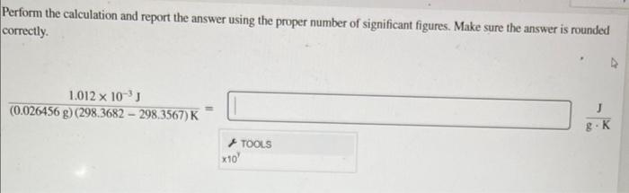 need help! Perform the calculation and report the answer using the proper