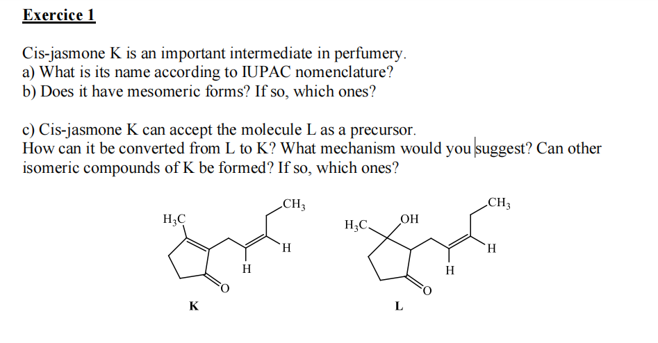  Exercice 1? Cis-jasmone K is an important intermediate in perfumery. a)