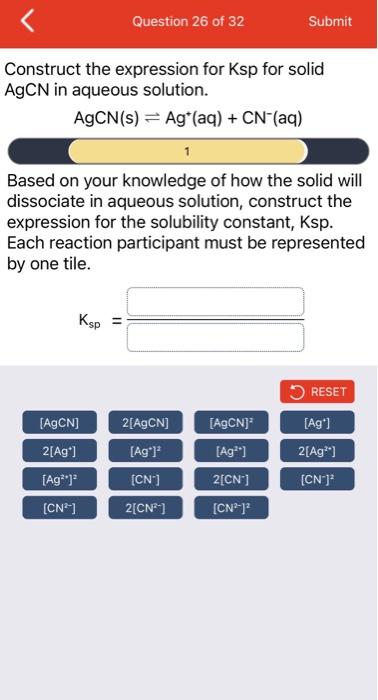 26 Construct the expression for Ksp for solid AgCN in aqueous solution.