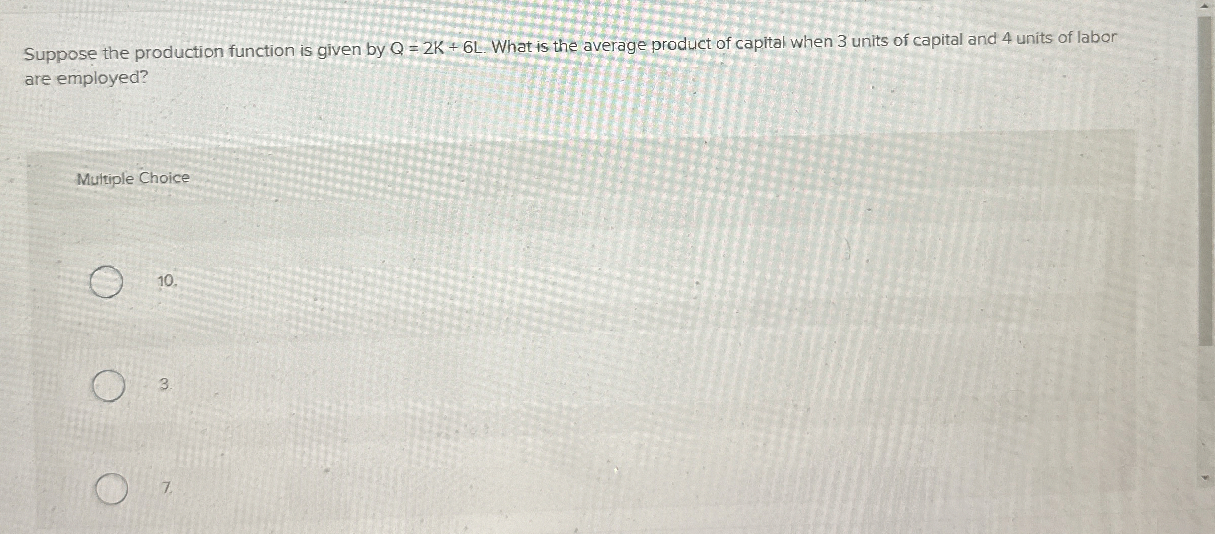  Suppose the production function is given by Q=2K+6L. What is the