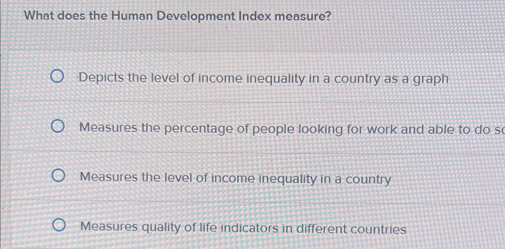  What does the Human Development Index measure? Depicts the level of