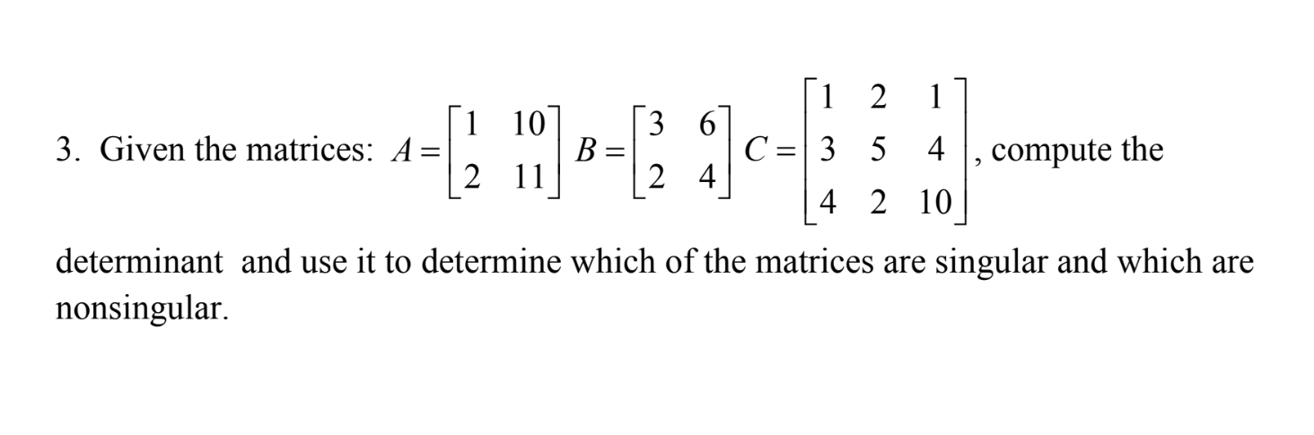  Given the matrices: A=[110211]B=[3624]C=[1213544210], compute the determinant and use it to