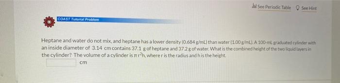  See Periodic Table See Hint COAST Tutorial Problem Heptane and water