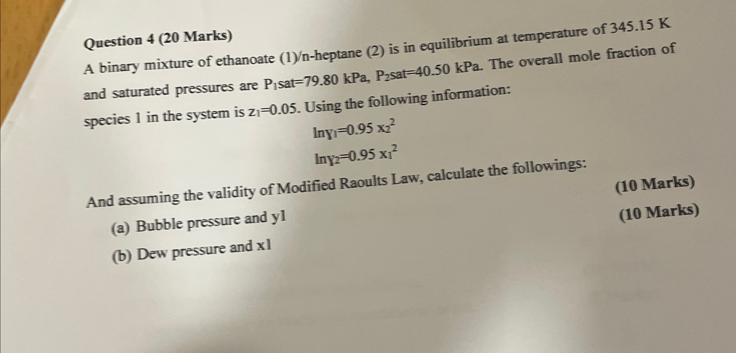  Question 4(20 Marks) A binary mixture of ethanoate (1)/n-heptane (2) is