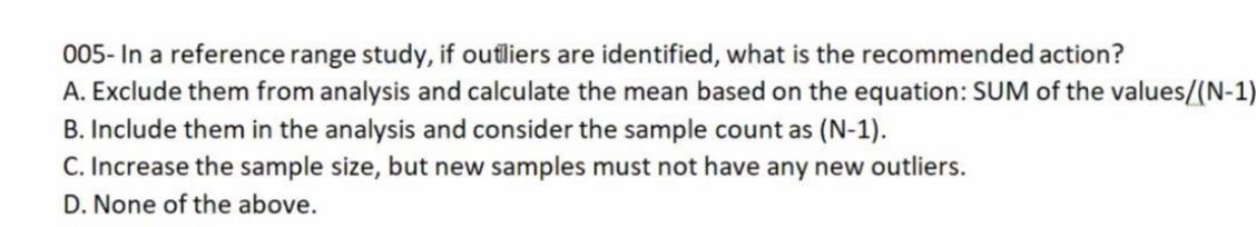  005-In a reference range study, if outliers are identified, what is