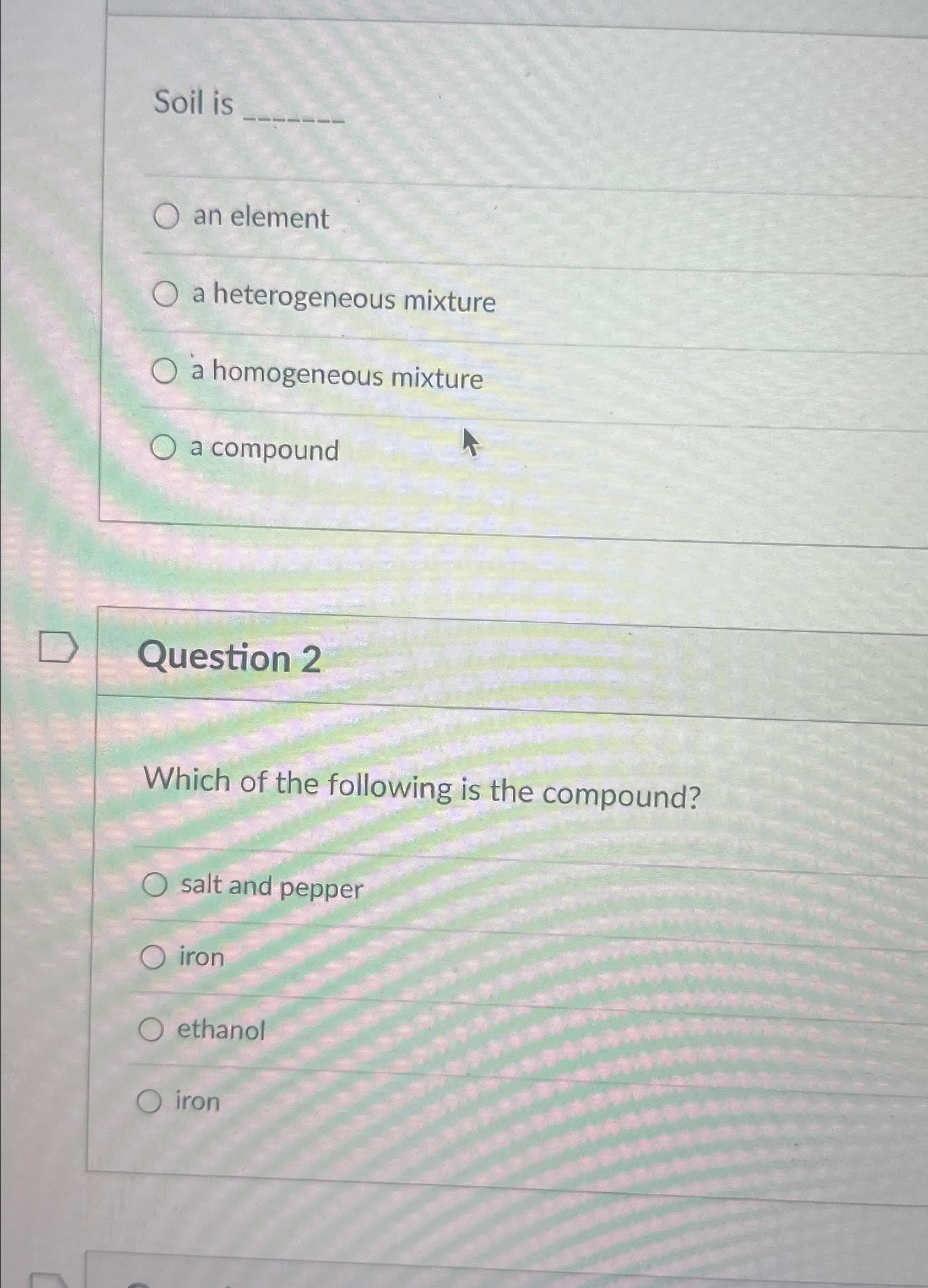  Soil is an element a heterogeneous mixture a homogeneous mixture a